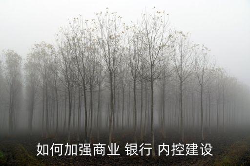 銀行內(nèi)部管理嚴格內(nèi)控,銀行加強內(nèi)部管理、員工管理