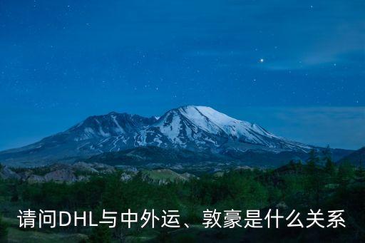 請(qǐng)問DHL與中外運(yùn)、敦豪是什么關(guān)系