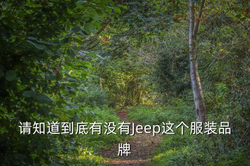 請(qǐng)知道到底有沒(méi)有Jeep這個(gè)服裝品牌