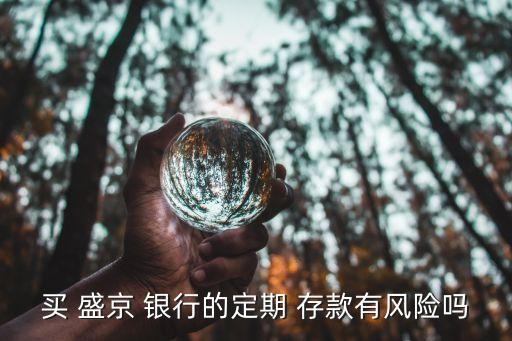 買 盛京 銀行的定期 存款有風險嗎