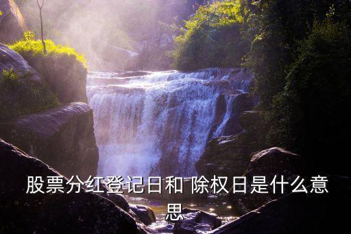  股票分紅登記日和 除權日是什么意思