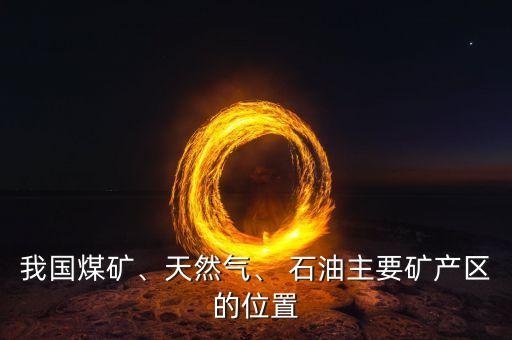 我國煤礦、天然氣、 石油主要礦產(chǎn)區(qū)的位置