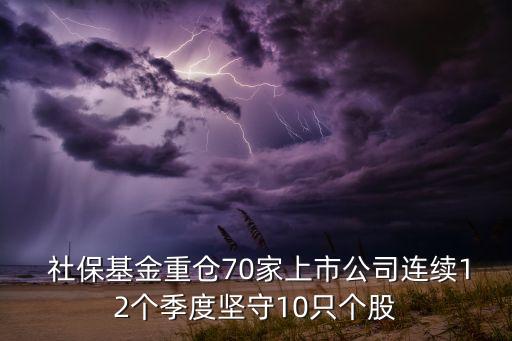  社?；鹬貍}70家上市公司連續(xù)12個(gè)季度堅(jiān)守10只個(gè)股
