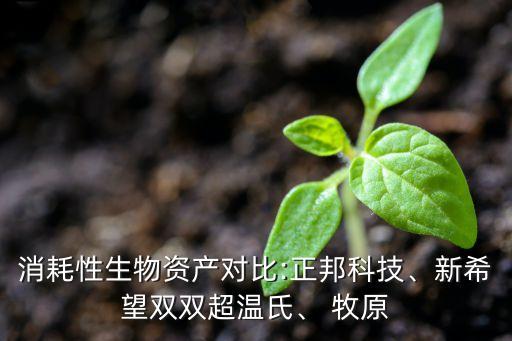 消耗性生物資產(chǎn)對比:正邦科技、新希望雙雙超溫氏、 牧原