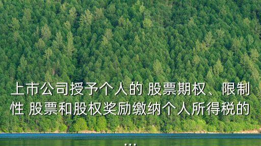 上市公司授予個人的 股票期權、限制性 股票和股權獎勵繳納個人所得稅的...