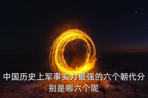 中國歷史上軍事實(shí)力最強(qiáng)的六個朝代分別是哪六個呢