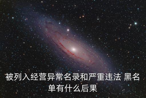 被列入經(jīng)營(yíng)異常名錄和嚴(yán)重違法 黑名單有什么后果