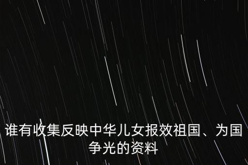 誰有收集反映中華兒女報(bào)效祖國、為國爭光的資料
