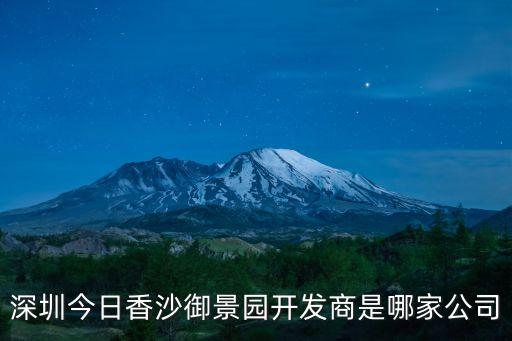 深圳今日香沙御景園開(kāi)發(fā)商是哪家公司