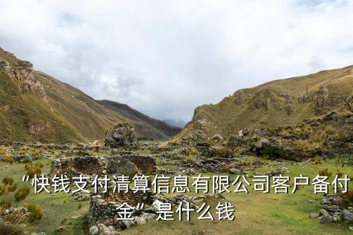 “快錢(qián)支付清算信息有限公司客戶備付金”是什么錢(qián)
