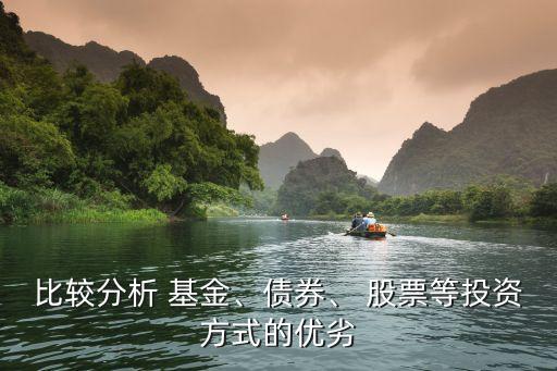 比較分析 基金、債券、 股票等投資方式的優(yōu)劣