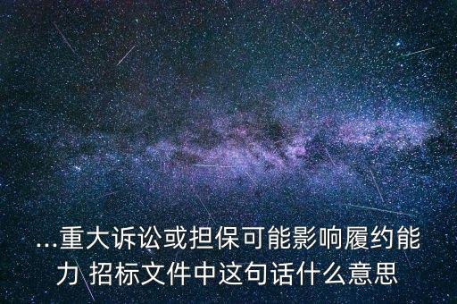 ...重大訴訟或擔(dān)保可能影響履約能力 招標(biāo)文件中這句話(huà)什么意思