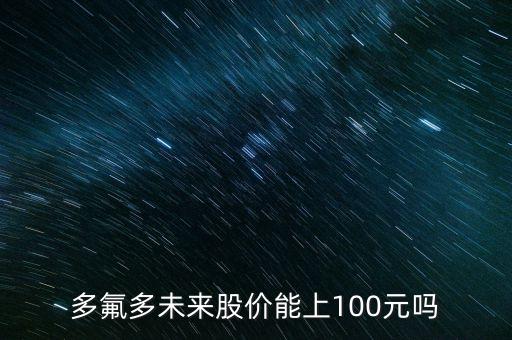 多氟多未來(lái)股價(jià)能上100元嗎