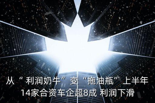 從“ 利潤奶?！弊儭巴嫌推俊鄙习肽?4家合資車企超8成 利潤下滑