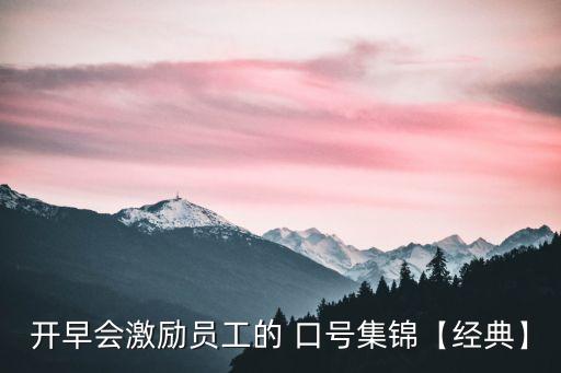 開(kāi)早會(huì)激勵(lì)員工的 口號(hào)集錦【經(jīng)典】