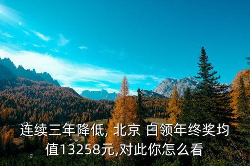 連續(xù)三年降低, 北京 白領年終獎均值13258元,對此你怎么看