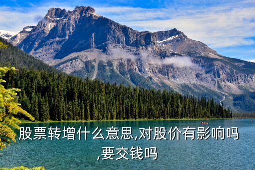  股票轉(zhuǎn)增什么意思,對(duì)股價(jià)有影響嗎,要交錢(qián)嗎