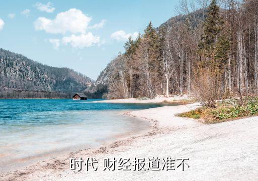 時代 財經(jīng)報道準不