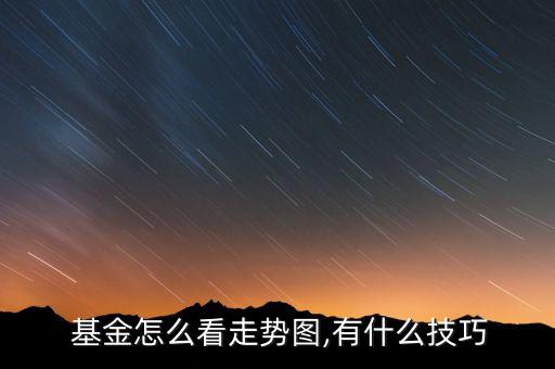  基金怎么看走勢(shì)圖,有什么技巧