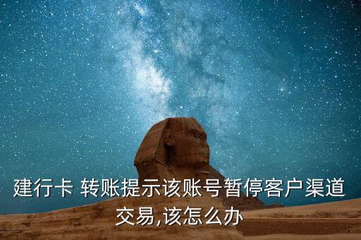 建行卡 轉(zhuǎn)賬提示該賬號暫?？蛻羟澜灰?該怎么辦