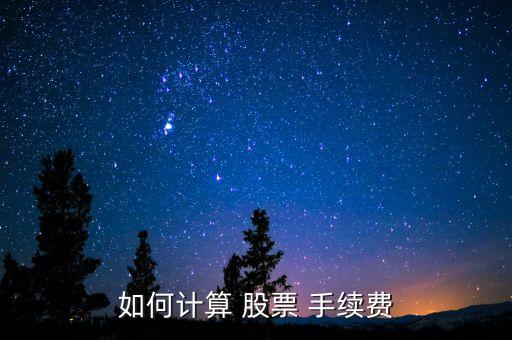 如何計算 股票 手續(xù)費(fèi)