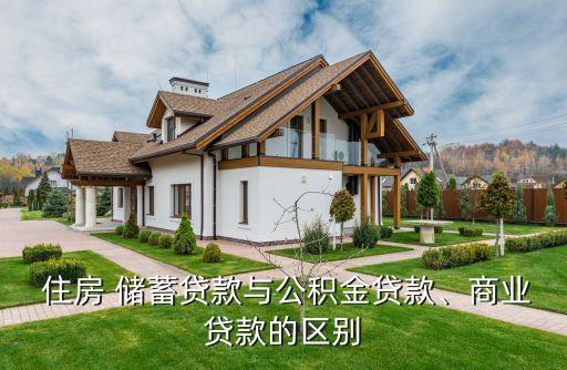  住房 儲蓄貸款與公積金貸款、商業(yè)貸款的區(qū)別