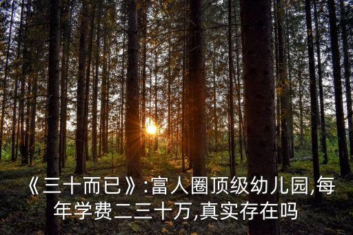 《三十而已》:富人圈頂級幼兒園,每年學(xué)費(fèi)二三十萬,真實存在嗎