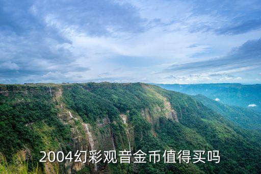 2004幻彩觀音金幣值得買(mǎi)嗎