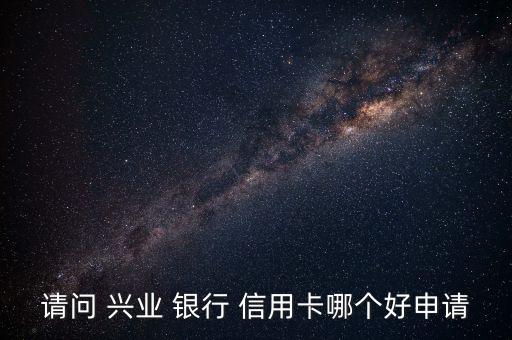 請(qǐng)問 興業(yè) 銀行 信用卡哪個(gè)好申請(qǐng)