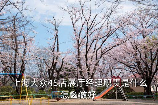  上海大眾4S店展廳經理職責是什么怎么做好