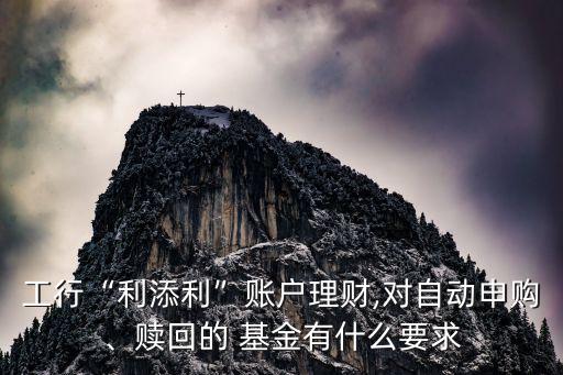 工行“利添利”賬戶理財,對自動申購、贖回的 基金有什么要求