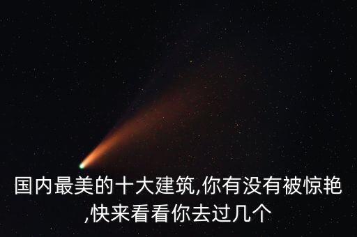 國(guó)內(nèi)最美的十大建筑,你有沒有被驚艷,快來看看你去過幾個(gè)