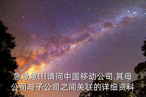 急急急!!!請問中國移動公司,其母公司與子公司之間關(guān)聯(lián)的詳細資料