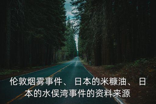 倫敦?zé)熿F事件、 日本的米糠油、 日本的水俁灣事件的資料來源