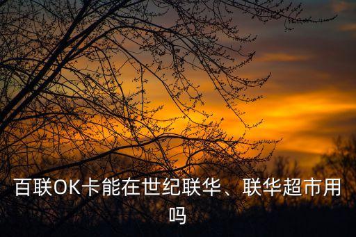 百聯(lián)OK卡能在世紀聯(lián)華、聯(lián)華超市用嗎